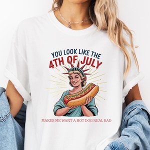 You Look Like The 4th Of July Makes Me Want A Hot Dog Real Bad Shirt, Funny 4th July Hot Dog Lover Shirt, Funny Meme Shirt, Meme T Shirt