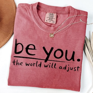 Comfort Colors® Be You The World Will Adjust Shirt, Inspirational Women&#39;s Tee, Positive Gift Idea, Gift for Best Friends, Love Yourself