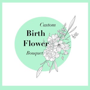 May include: A square graphic featuring a light mint green circle centered on a white background. The text "Custom Birth Flower Bouquet" is printed in black, accompanied by a detailed black line art illustration of a floral arrangement and a bee.