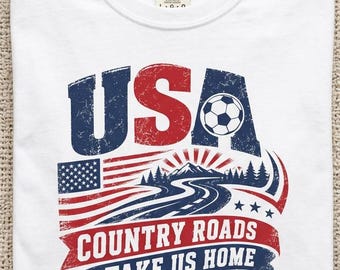 USA Soccer Shirt Country Roads Take Me Home | Patriotic Game Day Tee | Unity Version Take US Home