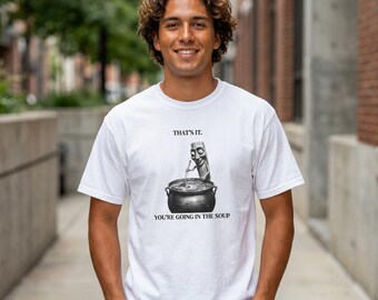 That's It You're Going In The Soup shirt | Meme Food Humor