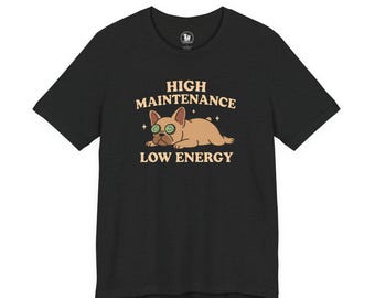 Funny Frenchie T-Shirt: High Maintenance, Low Energy French Bulldog Tee