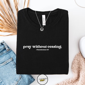 Pray Without Ceasing Faith Shirt, Religious Shirt, Christian Shirt, Inspirational Clothing, Bible Verse Tee, Church Shirt Tee, Gift for Her