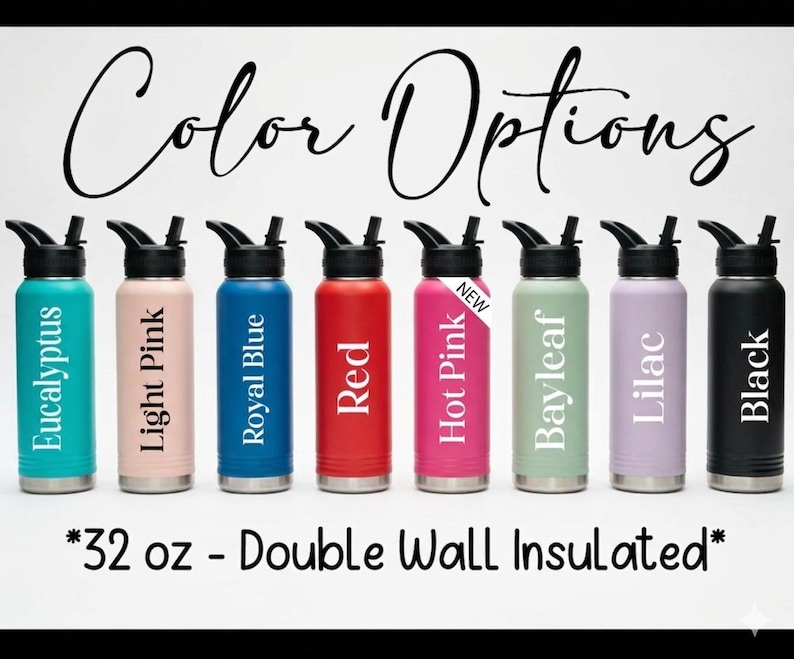 May include: A display of eight insulated water bottles in various colors: Eucalyptus, Light Pink, Royal Blue, Red, Hot Pink, Bayleaf, Lilac, and Black. Each bottle has a black lid. The text "Color Options" and "32 oz - Double Wall Insulated" are also visible.
