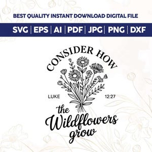 May include: Black and white digital file with the text "CONSIDER HOW the Wildflowers grow." The design includes a floral bouquet and the Bible verse Luke 12:27. File formats include SVG, EPS, AI, PDF, JPG, PNG, and DXF.