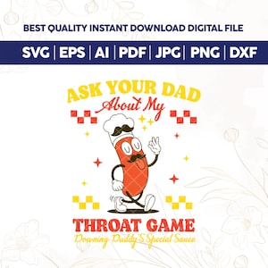 Puede incluir: Archivo digital con una ilustración de dibujos animados de un personaje de salchicha con gorro de chef y bigote, con el texto "ASK YOUR DAD About My THROAT GAME Downing Daddy's Special Sauce". Incluye tipos de archivo: SVG, EPS, AI, PDF, JPG, PNG y DXF.