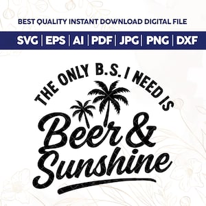 May include: Black and white digital design with the text "THE ONLY B.S. I NEED IS Beer & Sunshine". The design includes two palm trees. The file formats are SVG, EPS, AI, PDF, JPG, PNG, and DXF.