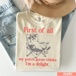 First Of All My Porch Goose Thinks I’m A Delight Shirt,Funny Goose Mama Tee,Comfort Colors® Porch Goose Shirt,Vintage Relaxed Goose Graphic
