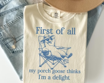 First Of All My Porch Goose Thinks I’m A Delight Shirt,Funny Goose Mama Tee,Comfort Colors® Porch Goose Shirt,Vintage Relaxed Goose Graphic