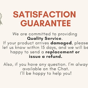 May include: A beige informational graphic featuring a grey ribbon icon and the text SATISFACTION GUARANTEE in orange. The text states a commitment to Quality Service, instructions for damaged products within 15 days, and availability via chat.