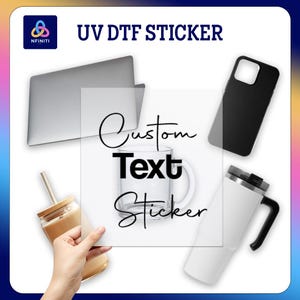 May include: A promotional image showcasing UV DTF stickers. The image features a clear sticker with the words "Custom Text Sticker" over a coffee mug. Other items include a laptop, phone case, tumbler, and a glass with a straw.