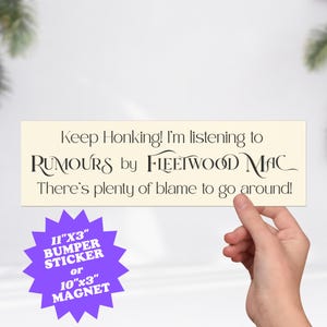 May include: A rectangular bumper sticker with the text "Keep Honking! I'm listening to RUMOURS by FLEETWOOD MAC. There's plenty of blame to go around!" The sticker is 11"x3" and is also available as a 10"x3" magnet.