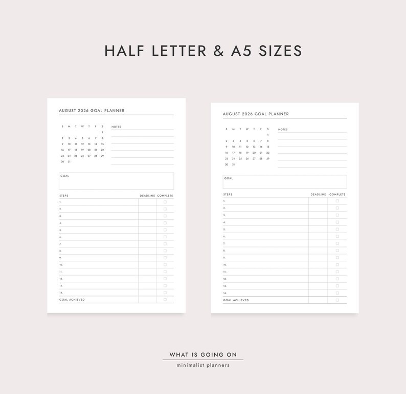 May include: Two minimalist goal planner pages with the text "HALF LETTER & A5 SIZES" at the top. The pages include a calendar for August 2026, space for goals, steps, deadlines, and completion checks. The bottom of the image reads "WHAT IS GOING ON minimalist planners".