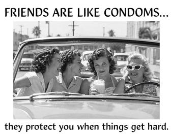 Friends Are Like Condoms, There for You Card