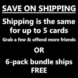 May include: Black background with white text promoting savings on shipping. The text reads "SAVE ON SHIPPING", "Shipping is the same for up to 5 cards", "Grab a few & offend more friends", and "6-pack bundle ships FREE".