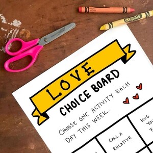 May include: A printable love choice board with a yellow banner that says "LOVE CHOICE BOARD". The board has a grid with the text "Choose one activity each day this week." and the following activities: "Call a relative", "Hug your family".