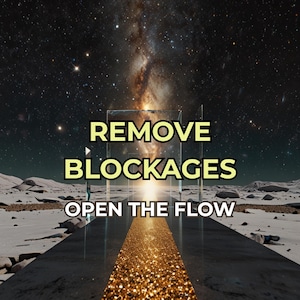 May include: An image with the text "REMOVE BLOCKAGES OPEN THE FLOW" in yellow letters. The background shows a starry night sky with a path of gold glitter leading to a bright light.