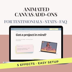 May include: A laptop screen displaying a website with the text "Got a project in mind?" and "BOOK A CALL". The image features the text "ANIMATED CANVAS ADD-ONS FOR TESTIMONIALS • STATS • FAQ" and a yellow banner stating "5 EFFECTS • EASY SETUP".