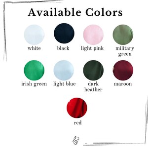 May include: Image displaying a color chart with the text "Available Colors." The chart features nine color swatches: white, black, light pink, military green, Irish green, light blue, dark heather, maroon, and red. The colors are presented in circular shapes.