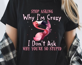 Stop Asking Why I'm Crazy Flamingo PNG - Sarcastic Quote Tee Graphics - Instant Download Digital File