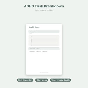May include: A white task breakdown sheet titled Break It Down with sections for a big scary task, eight numbered tiny steps, and a next tiny action box. Below are checkboxes for a 10-min timer, body double, and time + reward options.