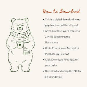 May include: A digital download instruction graphic featuring a line-art illustration of a bear wearing a scarf and holding a mug with a heart. The text reads: How to Download, This is a digital download, no physical item will be shipped, After purchase, you'll receive a ZIP file containing the illustrations, Go to Etsy, Your Account, Purchases & Reviews, Click Download Files next to your order, Download and unzip the ZIP file on your device.