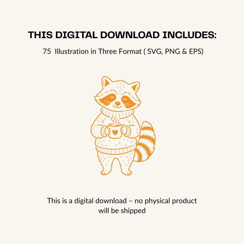 May include: A digital download featuring an orange line art illustration of a raccoon wearing a sweater and holding a steaming mug with a heart. The text reads: THIS DIGITAL DOWNLOAD INCLUDES: 75 Illustration in Three Format ( SVG, PNG & EPS) This is a digital download - no physical product will be shipped.