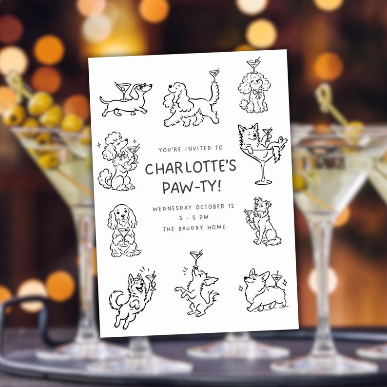 May include: A white rectangular party invitation featuring black line drawings of various dog breeds holding martini glasses. The text reads: YOU'RE INVITED TO CHARLOTTE'S PAW-TY! WEDNESDAY OCTOBER 12, 3 - 5 PM, THE BAUDRY HOME. The dogs are depicted in playful poses.