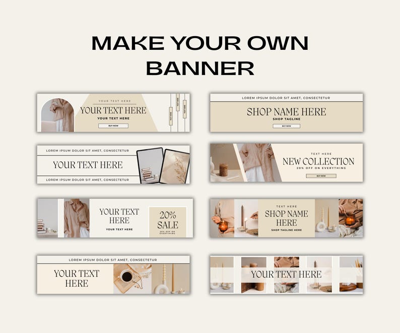 May include: A collection of eight beige and white banners with text overlays. The banners are rectangular and feature various designs, including product photos, text fields, and the words "MAKE YOUR OWN BANNER".