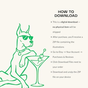 May include: A green line art illustration of a dog wearing sunglasses and leaning on a martini glass with olives. The text reads: HOW TO DOWNLOAD, This is a digital download, no physical item will be shipped, After purchase, you'll receive a ZIP file.