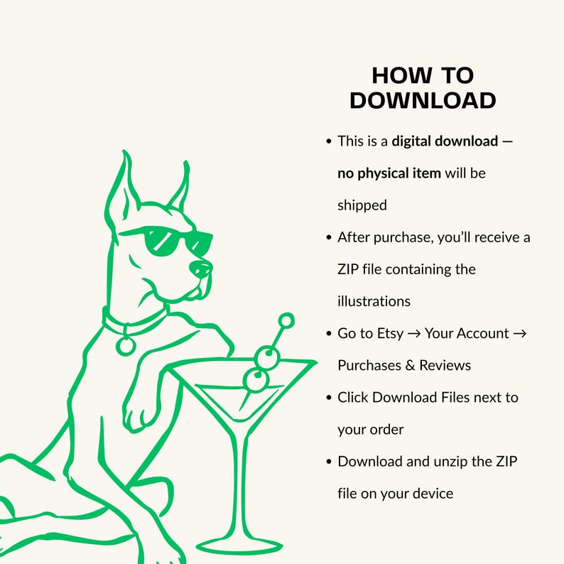 May include: A green line art illustration of a dog wearing sunglasses and leaning on a martini glass with olives. The text reads: HOW TO DOWNLOAD, This is a digital download, no physical item will be shipped, After purchase, you'll receive a ZIP file.