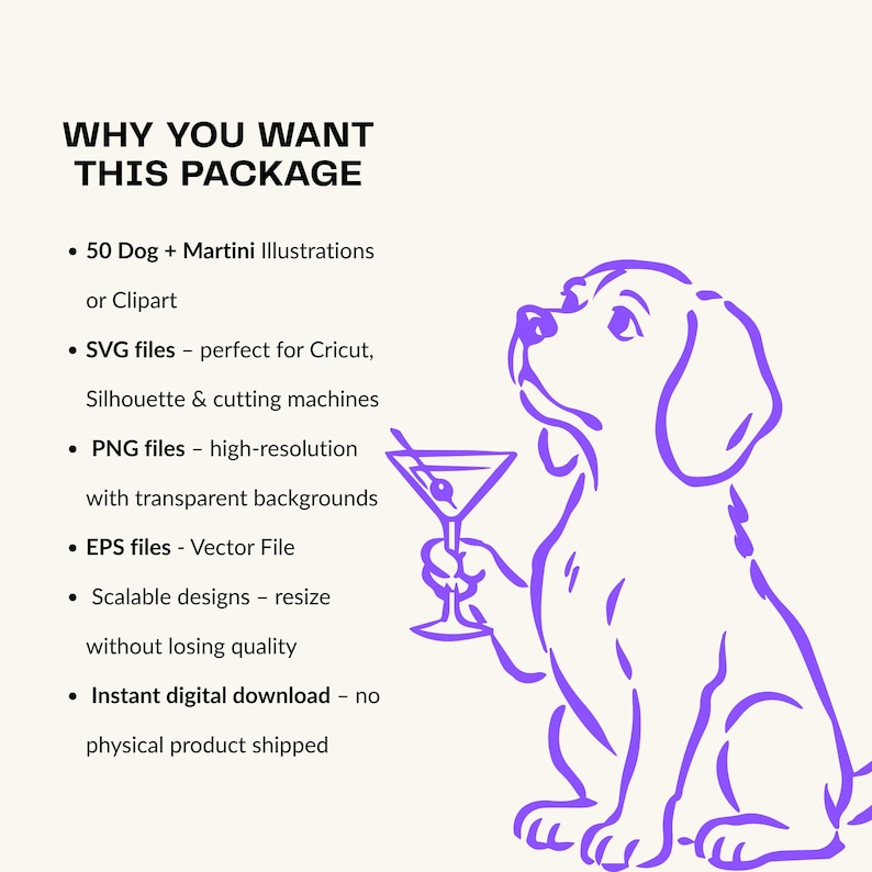 May include: A digital graphic featuring a purple line art illustration of a dog holding a martini glass. The text reads: WHY YOU WANT THIS PACKAGE, 50 Dog + Martini Illustrations or Clipart, SVG files, PNG files, EPS files, Scalable designs, Instant digital download.