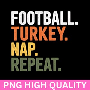 Puede incluir: Fondo negro con las palabras "FOOTBALL. TURKEY. NAP. REPEAT." en texto blanco, naranja, amarillo y verde. La frase es una referencia humorística a las actividades de Acción de Gracias. La parte inferior de la imagen tiene el texto "PNG HIGH QUALITY" en un rectángulo rosa.