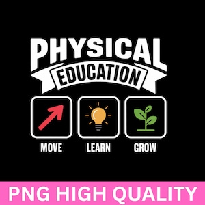 May include: Black graphic with the words "PHYSICAL EDUCATION" above three icons. The icons are a red arrow, a yellow lightbulb, and a green plant. Below the icons are the words "MOVE", "LEARN", and "GROW".