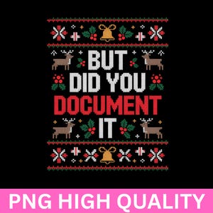 May include: Black Christmas-themed sweater design with the text "BUT DID YOU DOCUMENT IT" in white and red. The design includes reindeer, bells, and snowflake patterns in red, green, and white. The bottom of the image has the text "PNG HIGH QUALITY".