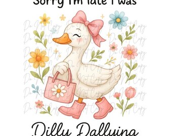 Summer Goose, Floral Goose, Sorry I'm late I Was Dilly Dallying DTF Transfer, Iron on, Ready to Press (Summer, Goose, Floral)