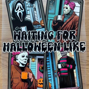 May include: Four framed illustrations of horror movie characters holding mugs, with the text "WAITING FOR HALLOWEEN LIKE". Characters include Ghostface, Jason Voorhees, Michael Myers, and Freddy Krueger. Each character is depicted in front of a house.