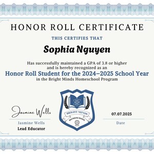 May include: Honor Roll Certificate for Sophia Nguyen, recognizing academic achievement in the Bright Minds Homeschool Program for the 2024-2025 school year. Features a blue border and a school emblem.