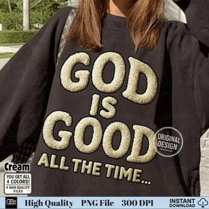May include: Dark gray sweatshirt with the text "GOD IS GOOD ALL THE TIME..." in cream-colored, textured letters. The design includes an "Original Design" logo. The image also includes the text "Cream", "You get all 4 colors!", and "High Quality PNG File 300 DPI".