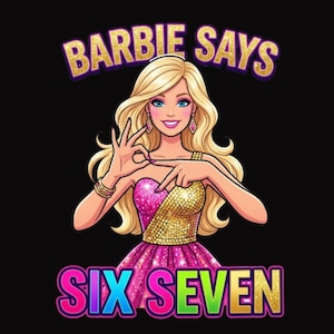 May include: Illustration of a blonde woman with blue eyes and pink earrings, wearing a pink and gold dress. The text "BARBIE SAYS" is above her, and "SIX SEVEN" is below. The background is black.