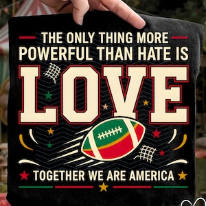 May include: Black t-shirt with the text "THE ONLY THING MORE POWERFUL THAN HATE IS LOVE". Features a football with red, green, and gold accents, and the text "TOGETHER WE ARE AMERICA".