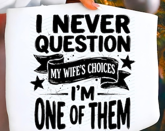 Humorous I Never Question My Wife's Choices PNG & SVG: Husband Funny PNG Digital Download (Sublimation Design)