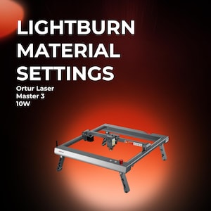 Ortur LM3 10W LightBurn Material Library | Tested Laser Cut Settings for Wood, Acrylic, MDF & More | Instant Digital Download