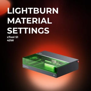 xTool S1 40W LightBurn Material Library | Tested Laser Cut Settings for Wood, Acrylic, MDF & More | Instant Digital Download