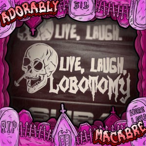 May include: A macabre illustration with a skull and the words "Live, Laugh, Lobotomy." The image features a graveyard scene with tombstones and the word "Macabre" in a stylized font. The overall color scheme is pink and black.