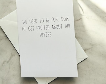 Funny Greeting Card - "We Used To Be Fun. Now We Get Excited About Air Fryers."