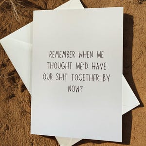 Remember When We Thought We'd Have Our Shit Together - Funny Greeting Cards for Friends – Sarcastic, Sassy, and Slightly Inappropriate