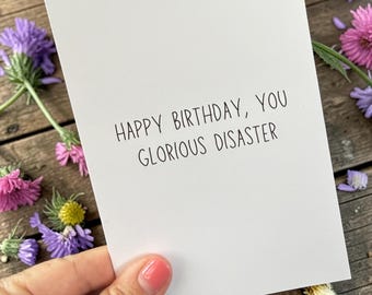 Happy Birthday, You Glorious Disaster -  Funny Birthday Card