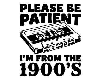 Please Be Patient with Me Svg, I'm from the 1900s Svg, Funny Meme Gift, Adult Humor Svg,  Throwback Svg, Funny Quotes Svg