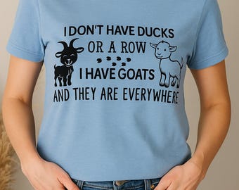 Funny Goat Shirt • Farm Animal T-Shirt • “I Don’t Have Ducks or a Row, I Have Goats Everywhere” • Goat Lover Gift • Farm Life Tee